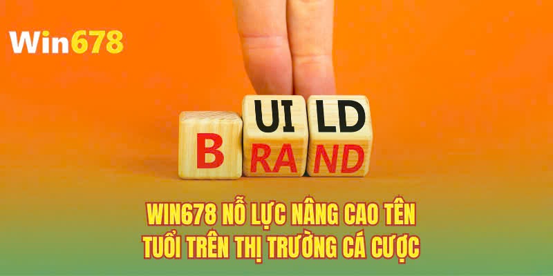 WIN678 nỗ lực nâng cao tên tuổi trên thị trường cá cược
